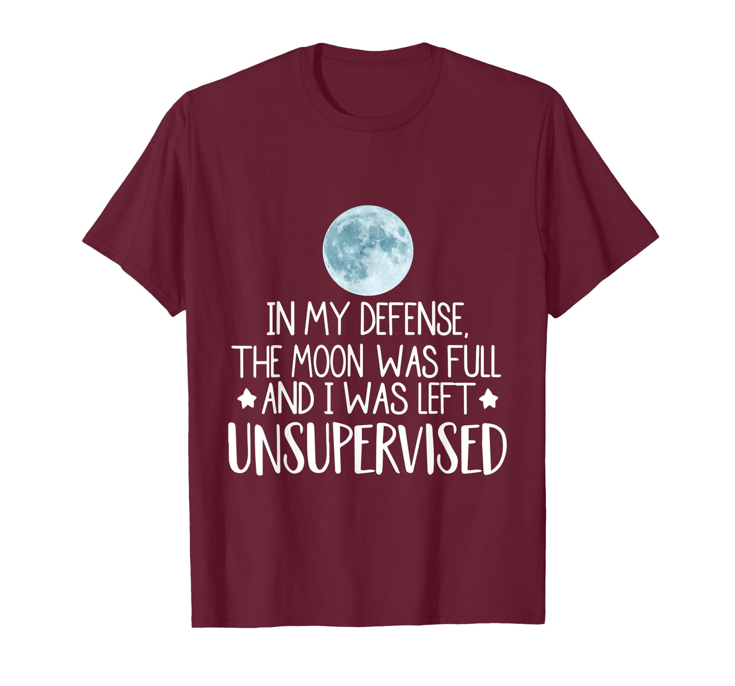 In My Defense The Moon Was Full And I Was Left Unsupervised T-Shirt