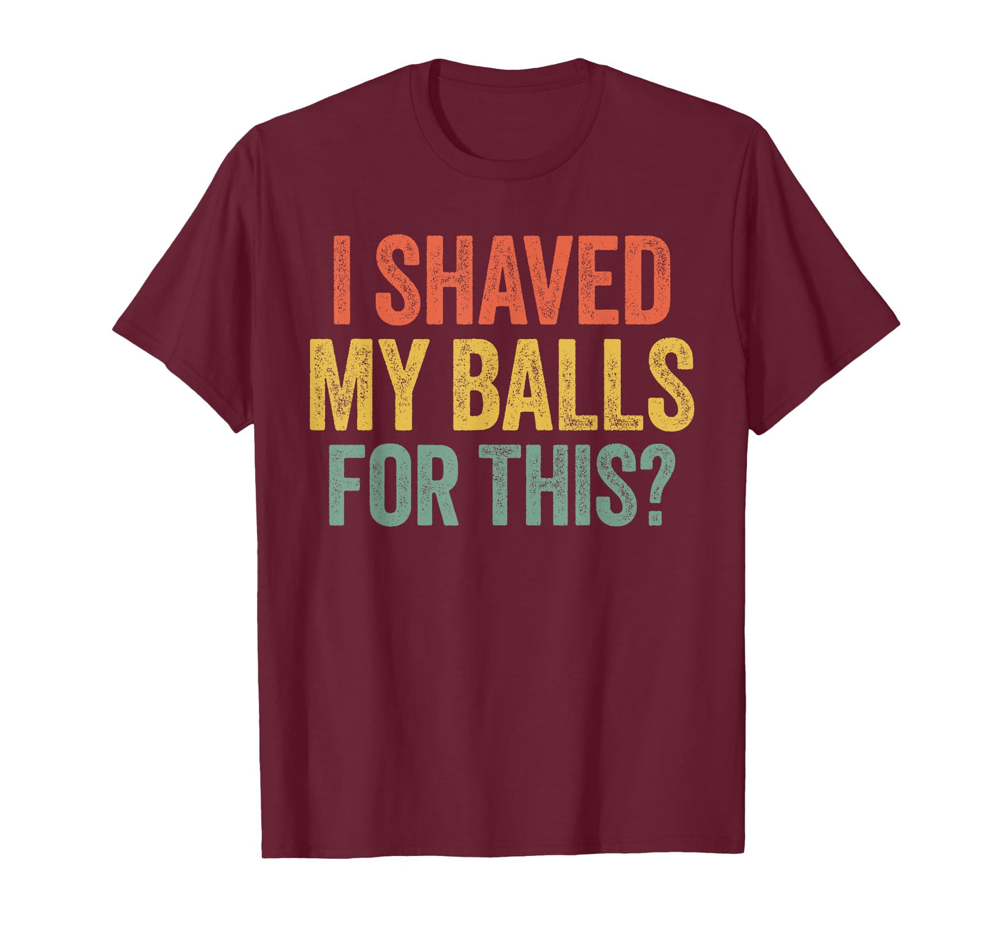 I Shaved My Balls for This Shirt Funny Men Joke T-Shirt