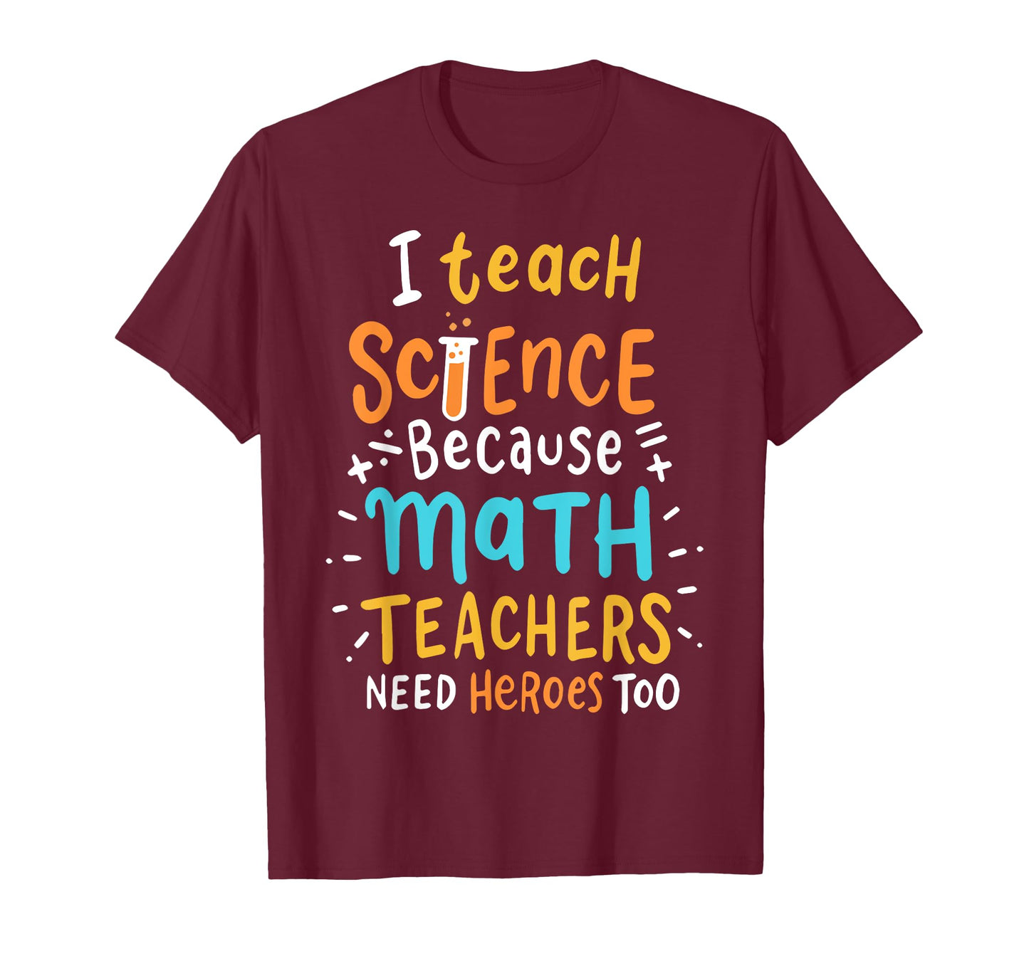I Teach Science Because Math Teachers Need Heroes Too Men Women T-Shirt