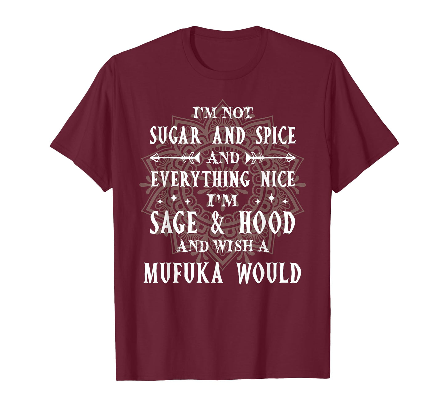 I'm Not Sugar Spice And Everything Nice I'm Sage And Hood T-Shirt