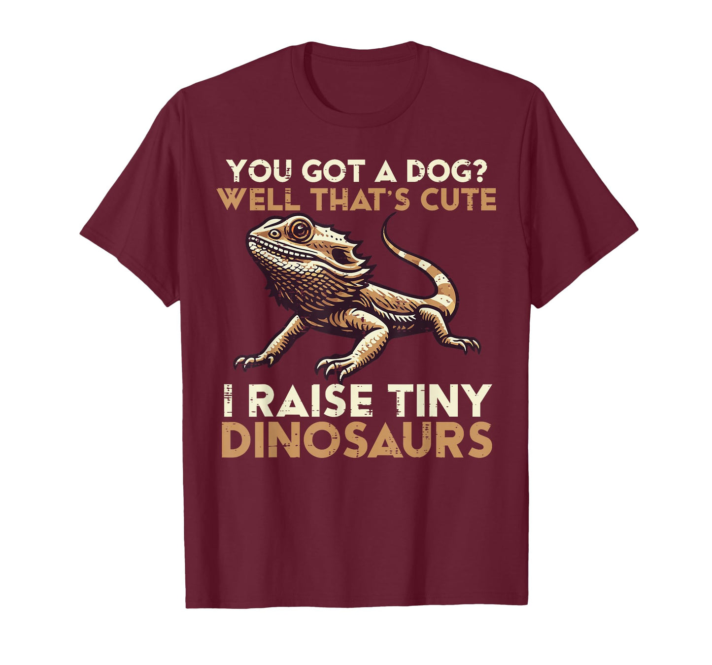 Got Dog I Raise Tiny Dinosaur Bearded Dragon Men Women Kids T-Shirt