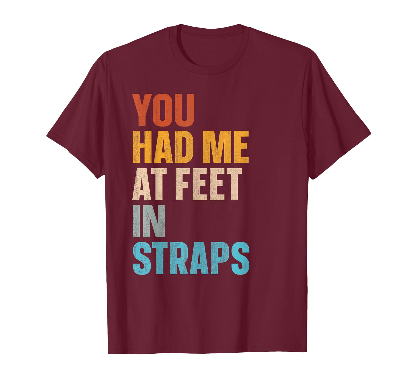 You Had Me At Feet In Straps T-Shirt