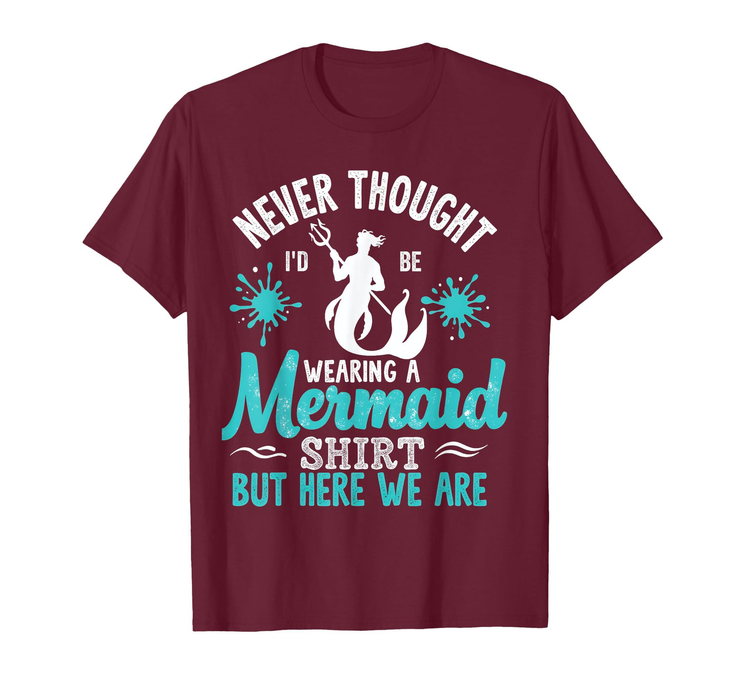 Never Thought I'd Be Wearing a Mermaid Mens Funny Dad T-Shirt
