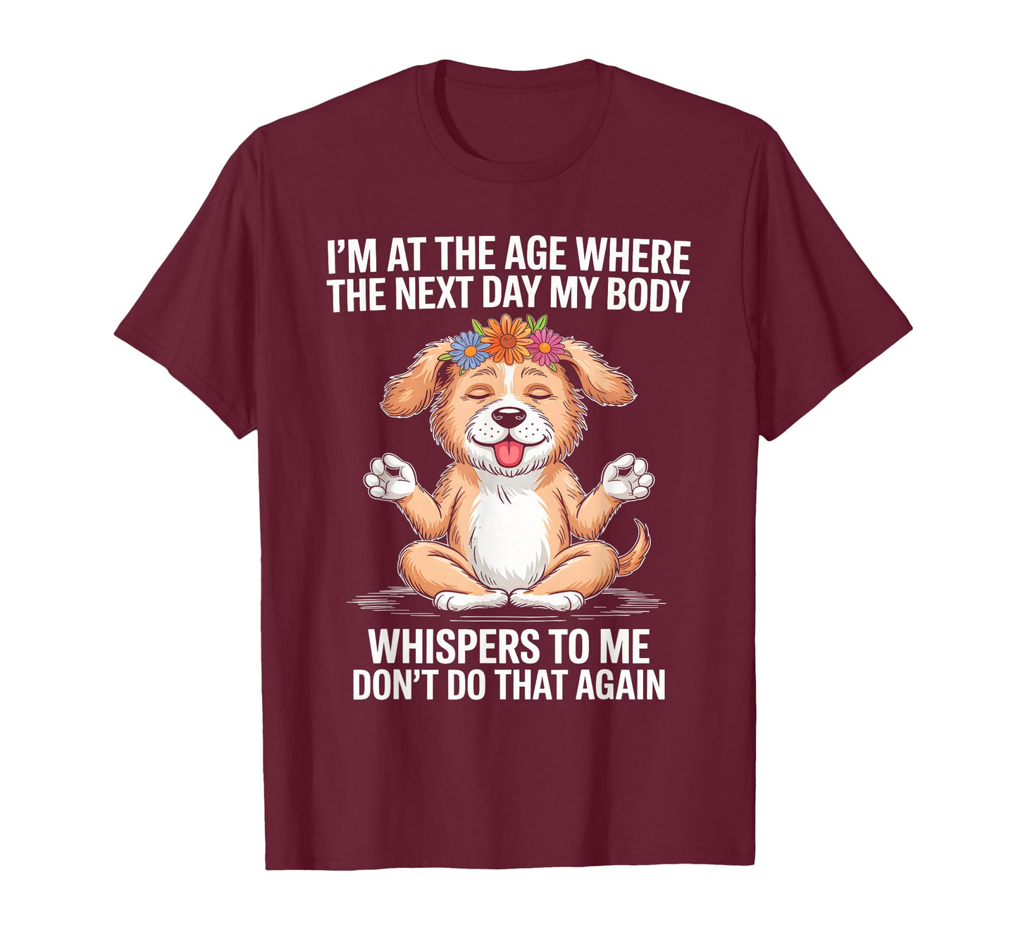 I'm At The Age Where The Next Day My Body Whispers To Me T-Shirt