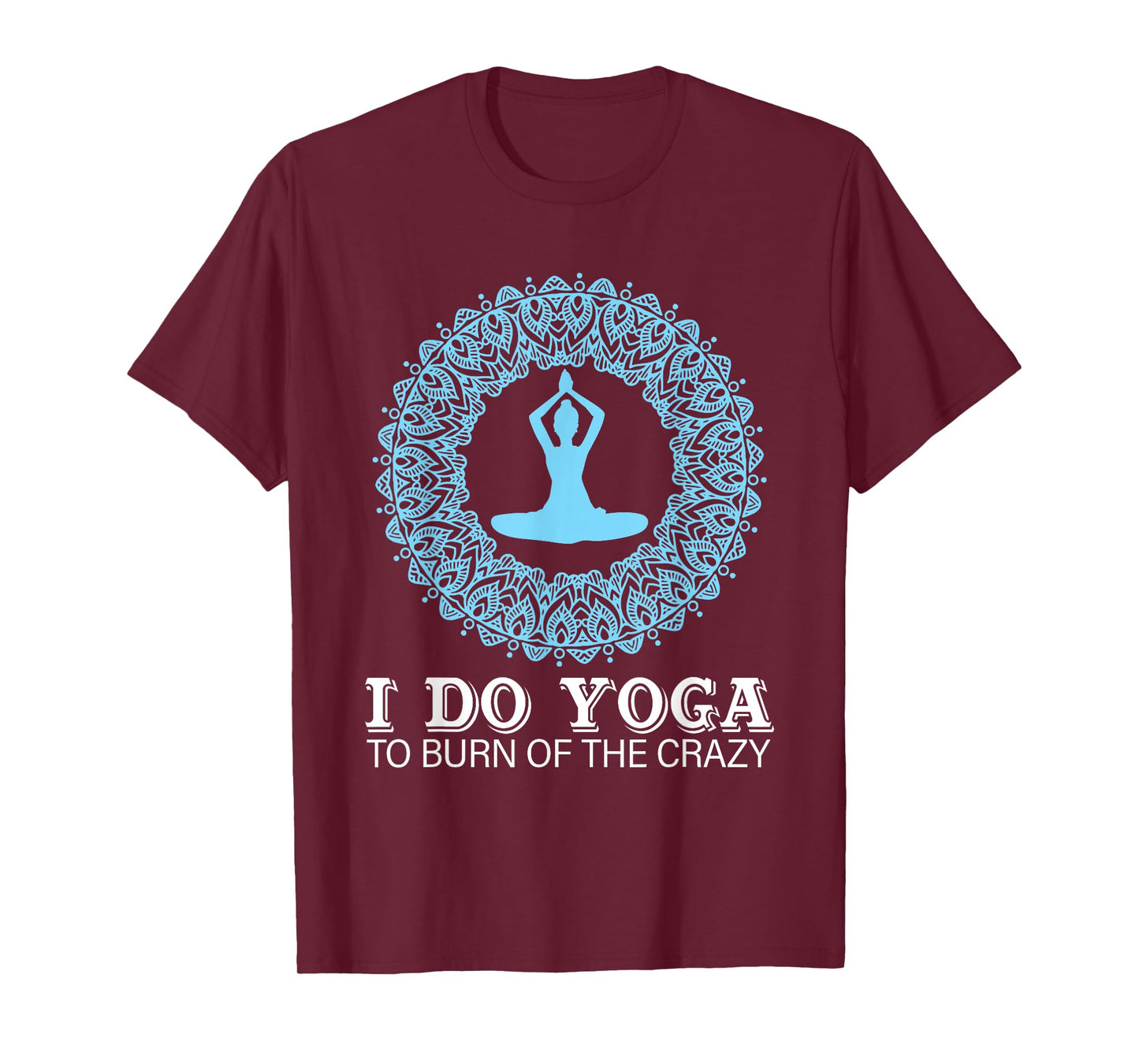 I Do Yoga To Burn Of The Crazy T-Shirt