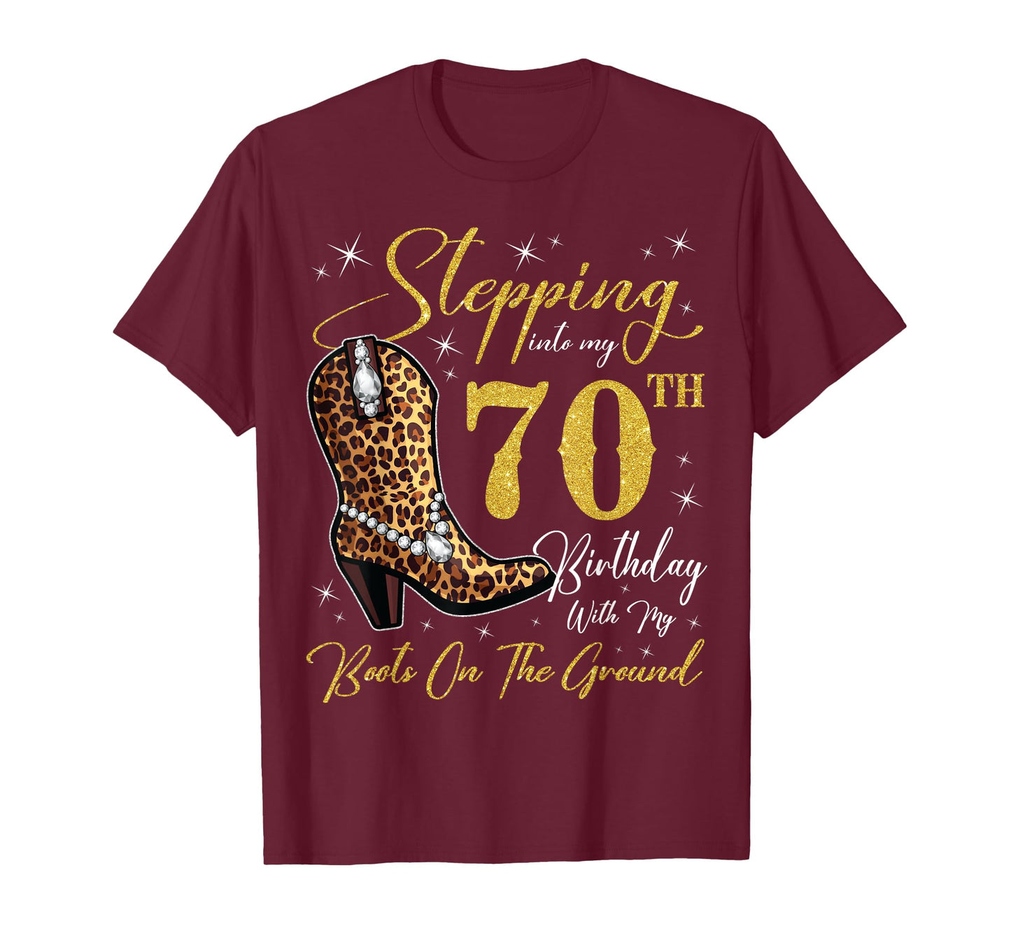 Stepping Into My 70th Birthday With My Boots On The Ground T-Shirt