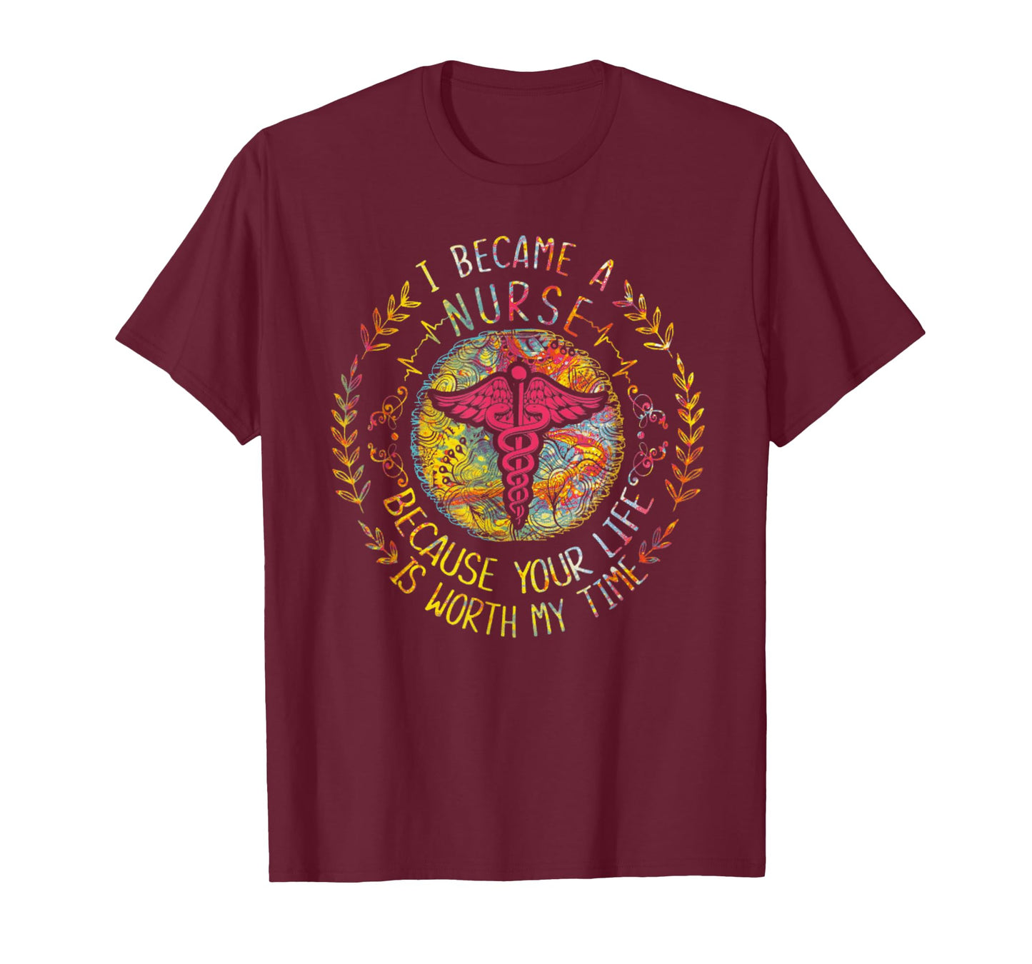 I Became A Nurse Because Your Life Is Worth My Time T-Shirt