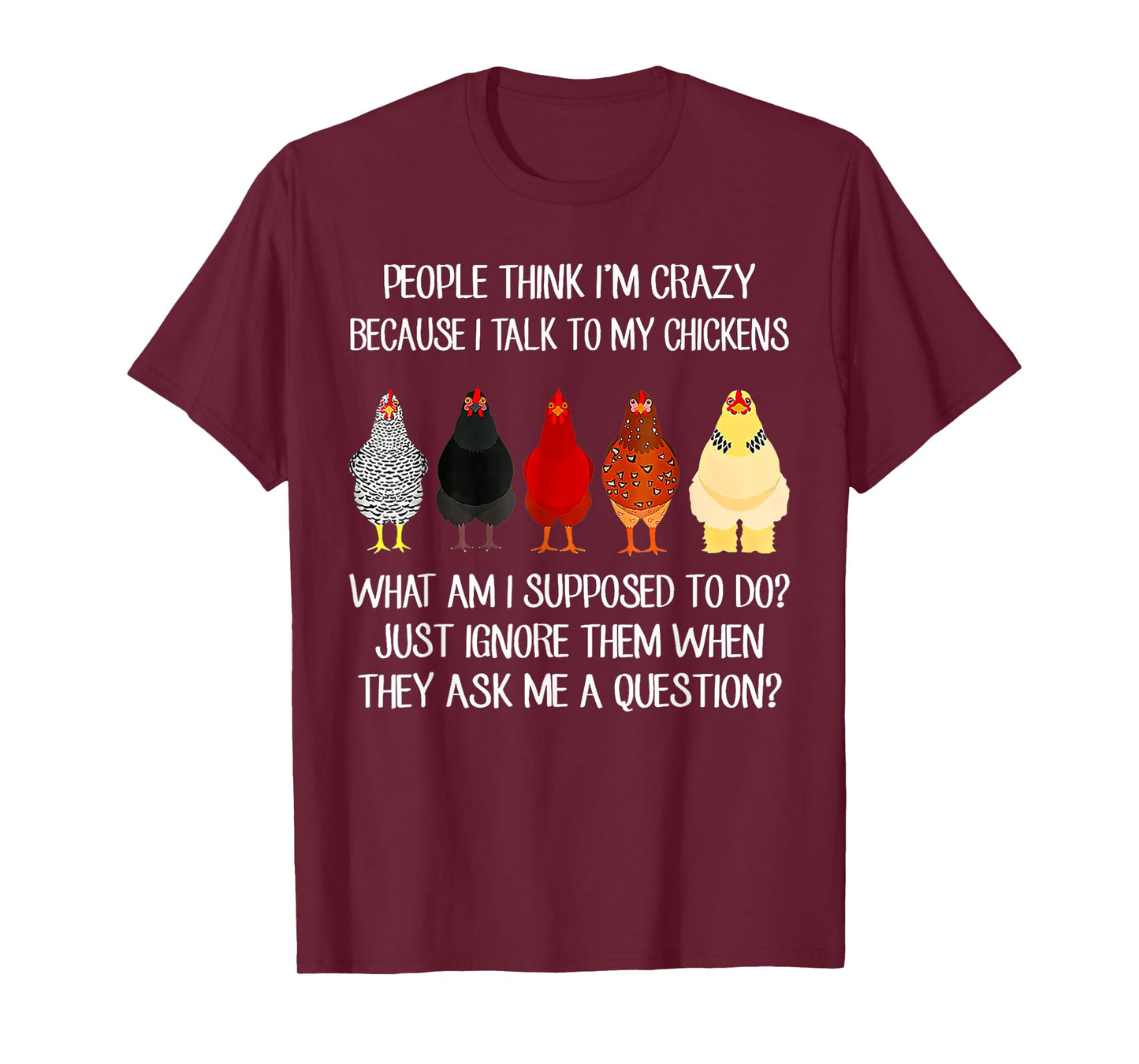 People Think I'm Crazy Because I Talk To My Chickens T-Shirt