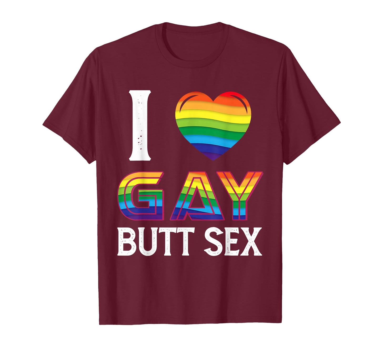 I Love Gay Butt Sex a Dirty Adult Homosexual a Rainbow Heart T-Shirt