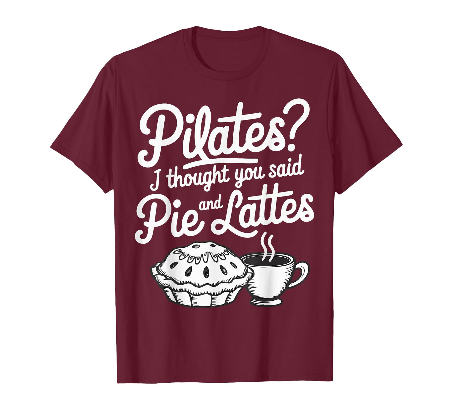 Pilates I Thought You Said Pie And Lattes T-Shirt