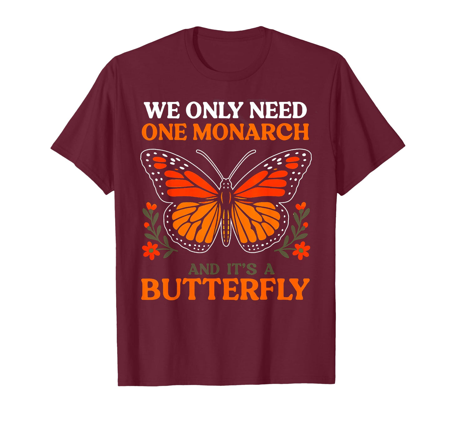 We Only Need One Monarch And It's A Butterfly T-Shirt