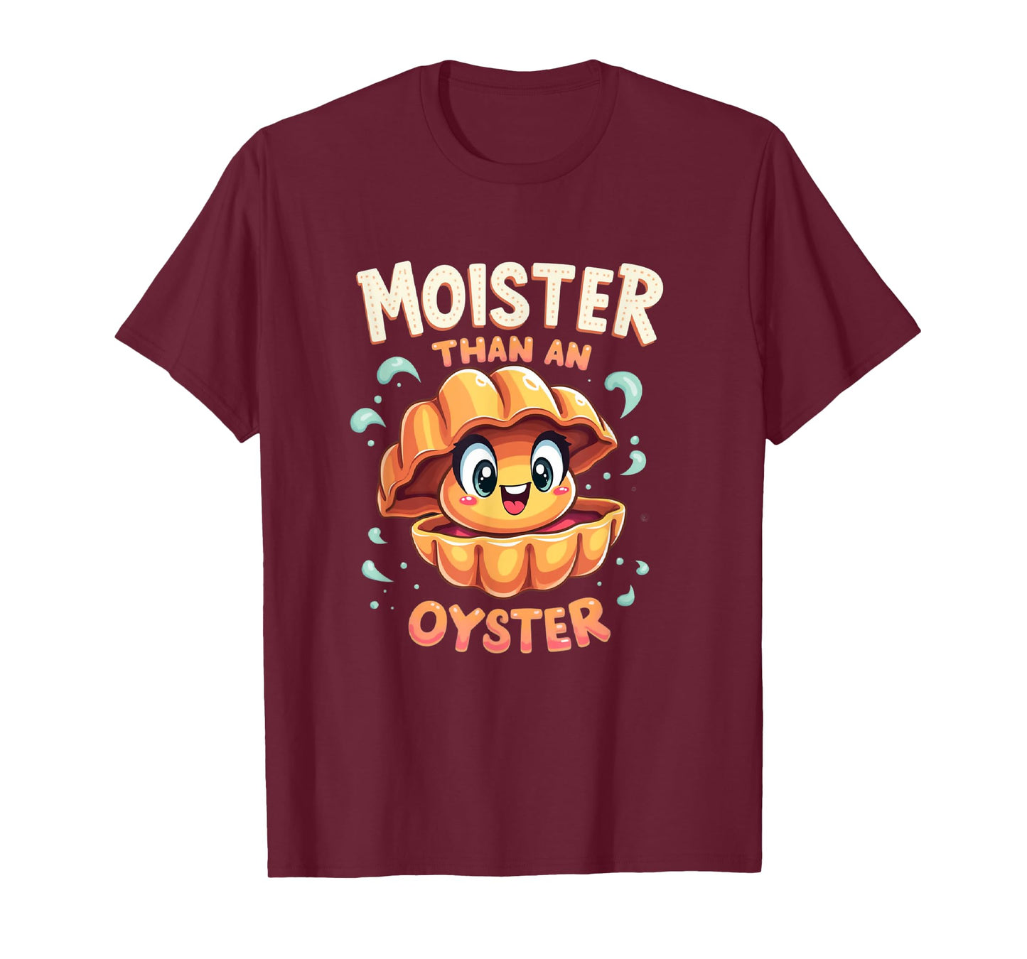 Moisture than an Oyster, Funny Shellfish Shuck Men Women T-Shirt