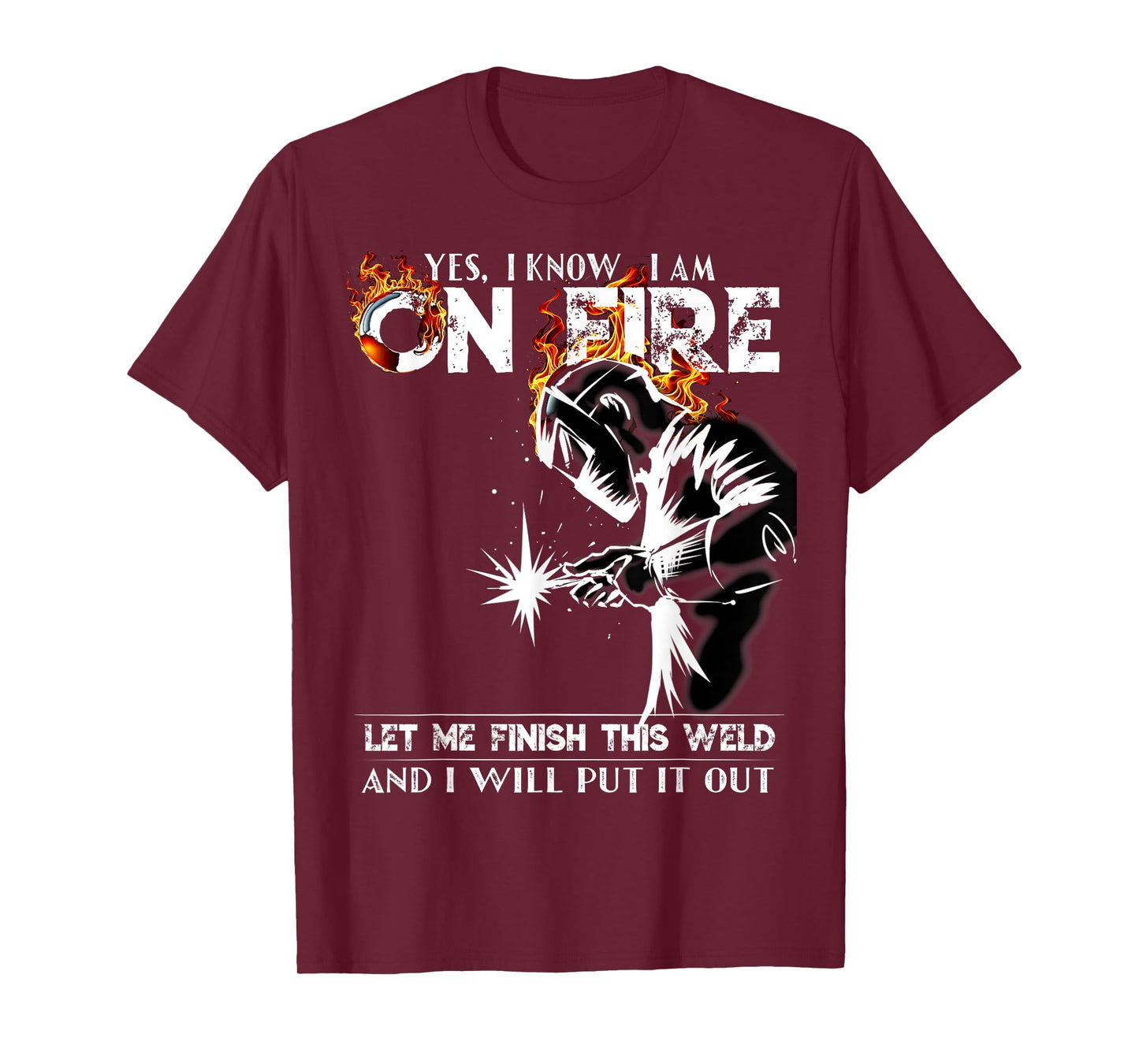 Yes I know I Am On Fire Metal Worker Welder & Welding T-Shirt