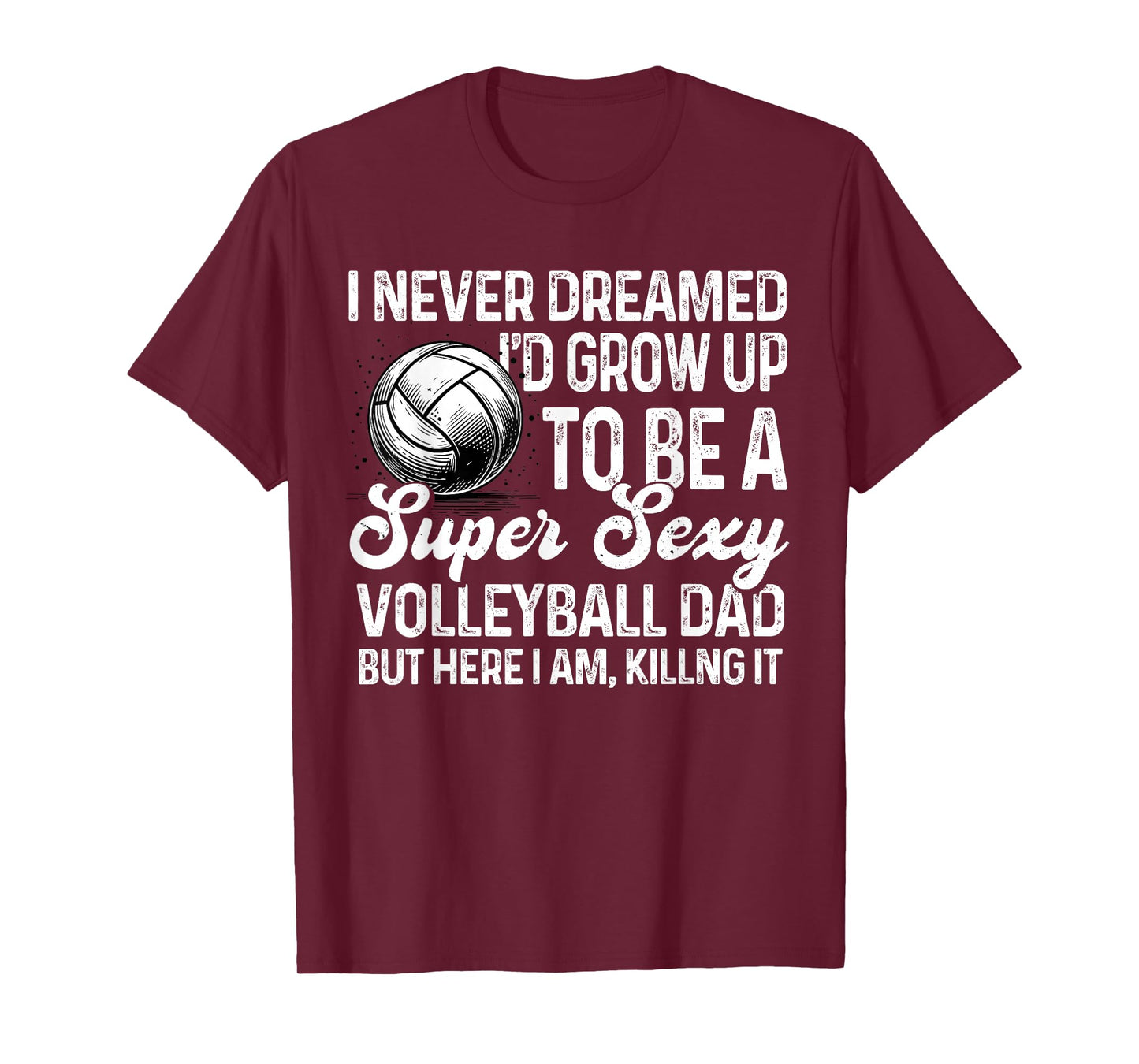I Never Dreamed I'd Grow Up To Be A Sexy Volleyball Dad T-Shirt