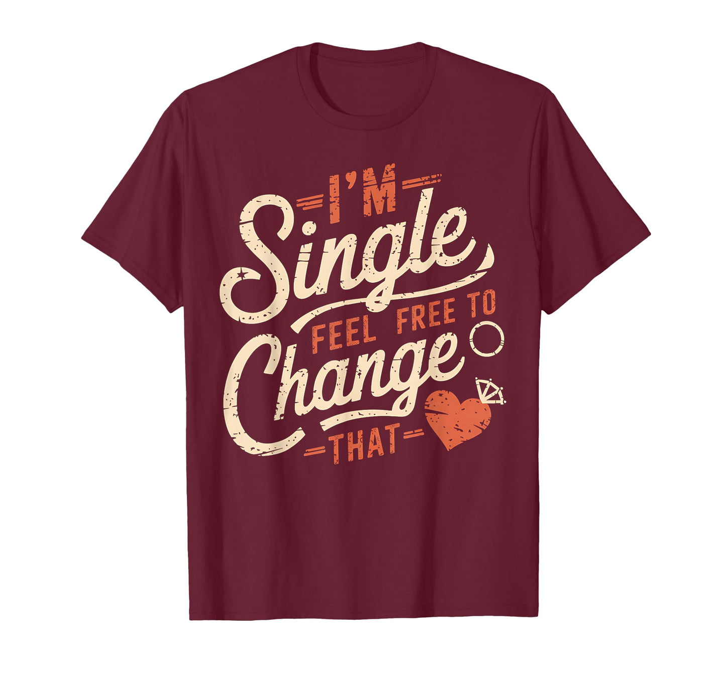Funny Men Women Humor I'm Single Feel Free To Change That T-Shirt