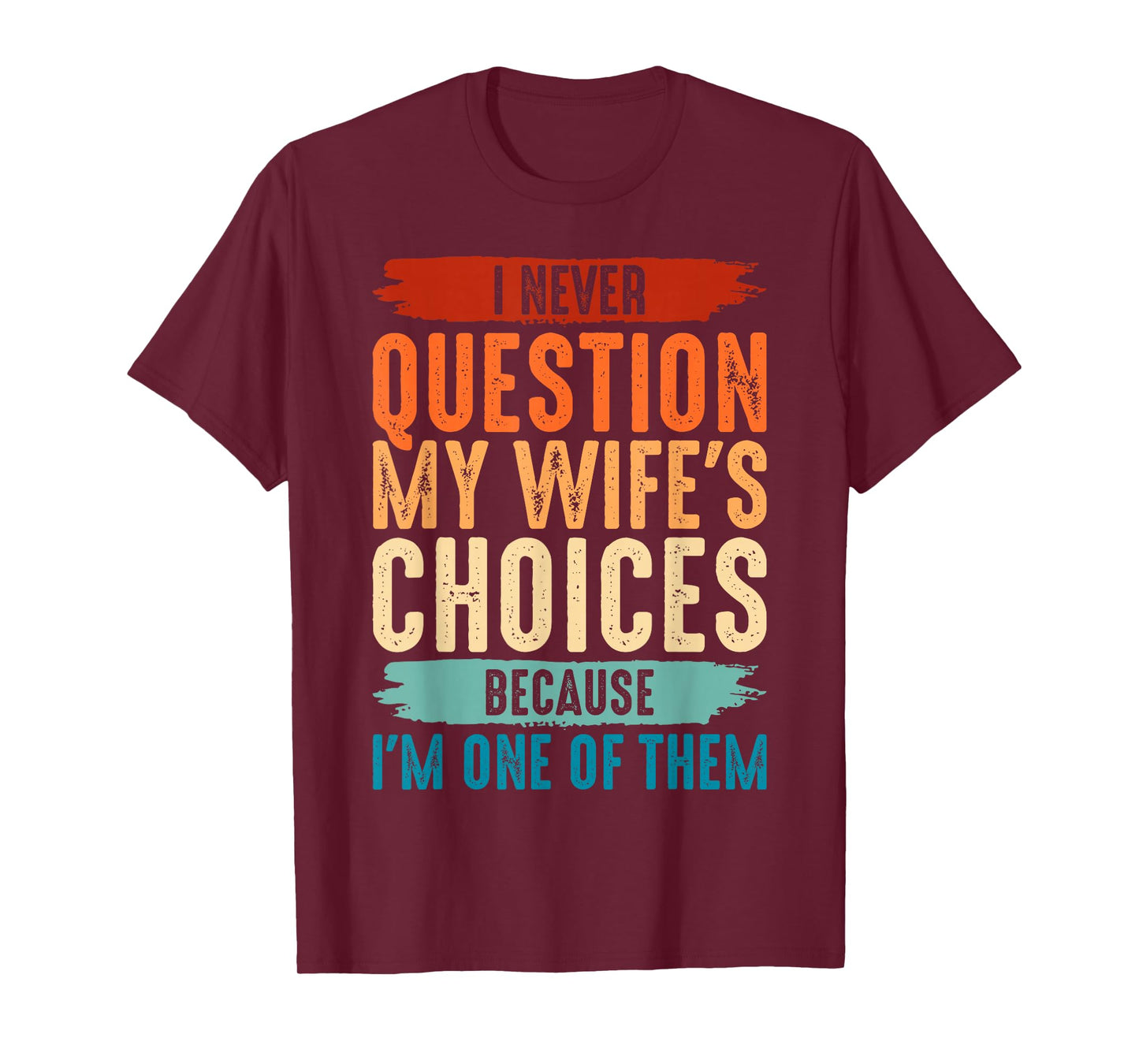 I Never Question My Wife's Choices Because I'm One Of Them T-Shirt