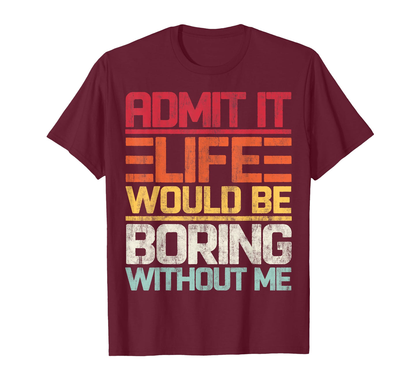 Admit It Life Would Be Boring Without Me Funny Saying Retro T-Shirt