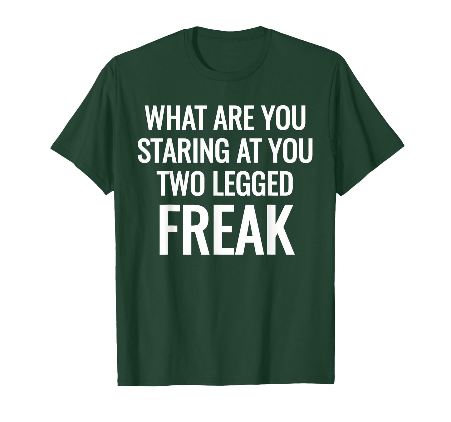 What Are You Staring At You Two Legged Freak Humor T-Shirts T-Shirt