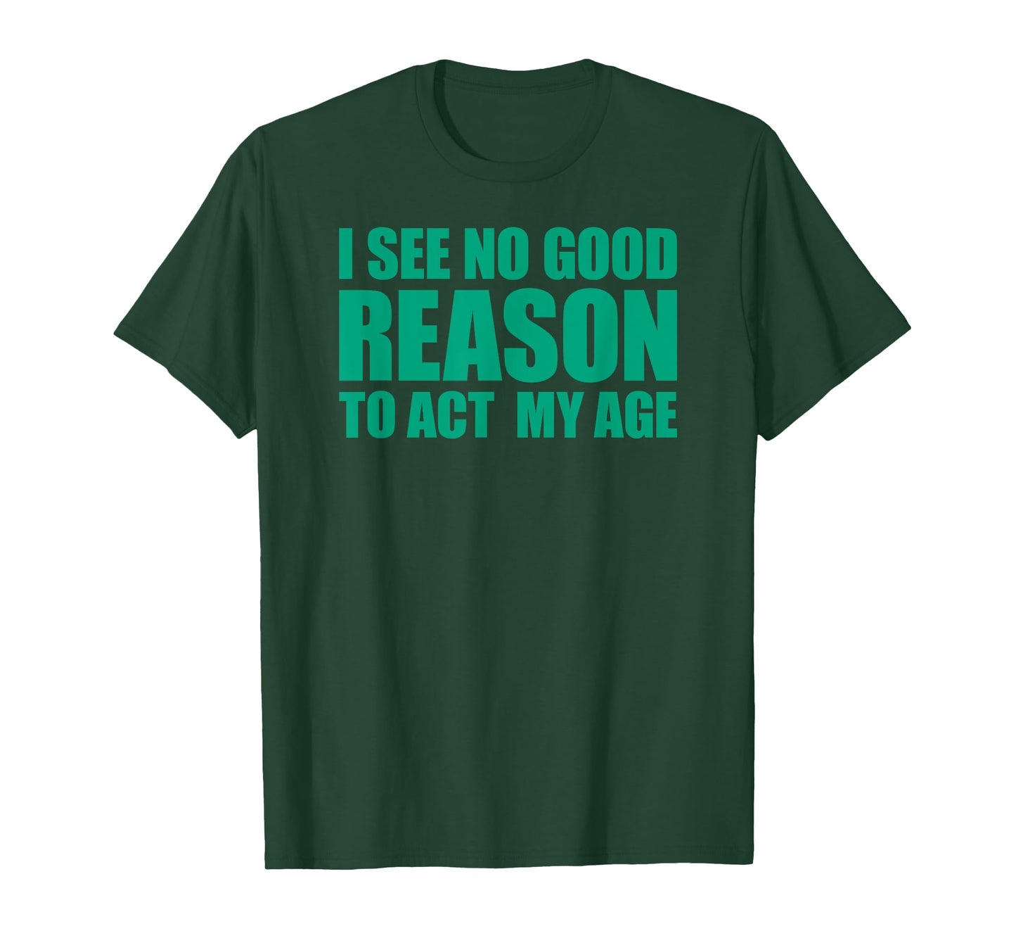 I See No Good Reason To Act My Age T-Shirt