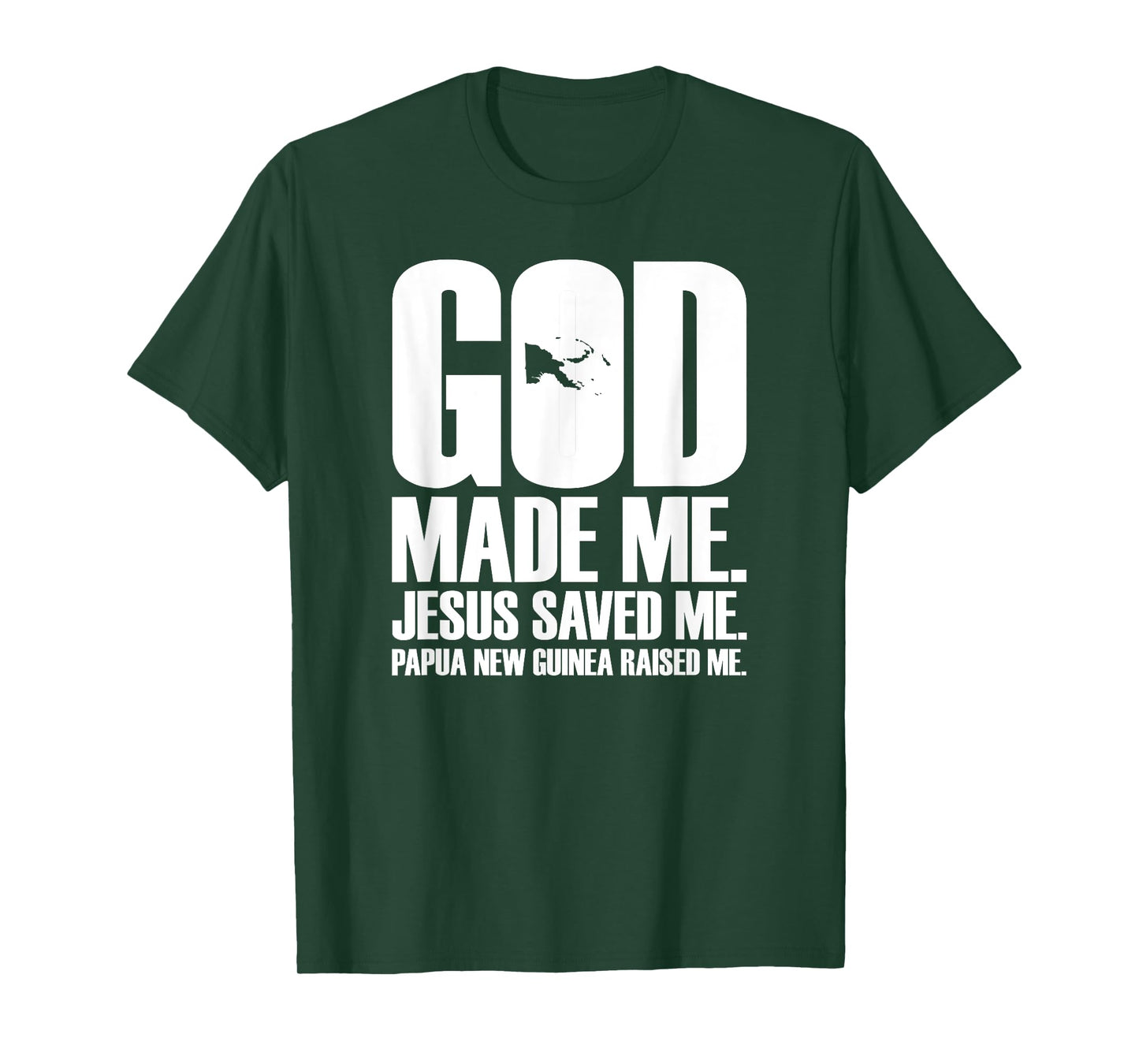 God Made Me. Jesus Saved Me. Papua New Guinea Raised Me. T-Shirt