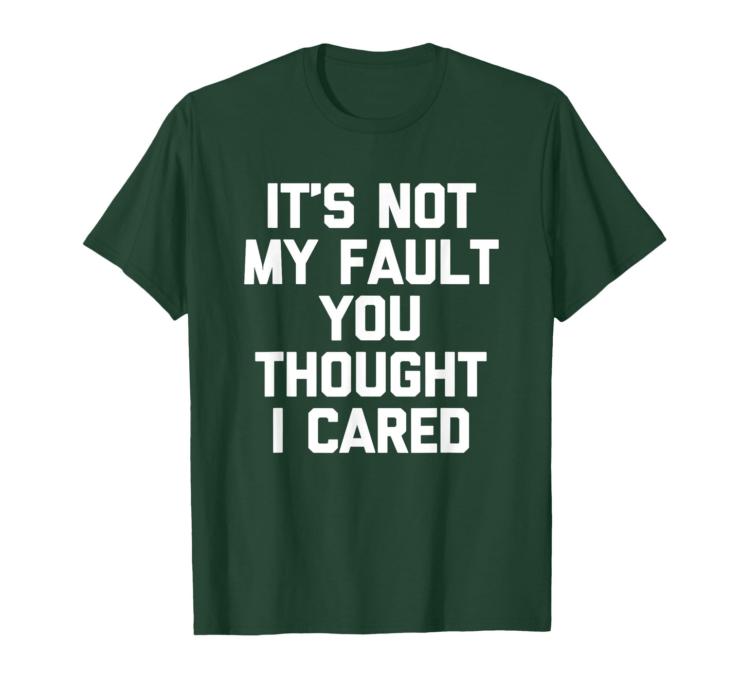 It's Not My Fault You Thought I Cared - Funny Saying Cool T-Shirt
