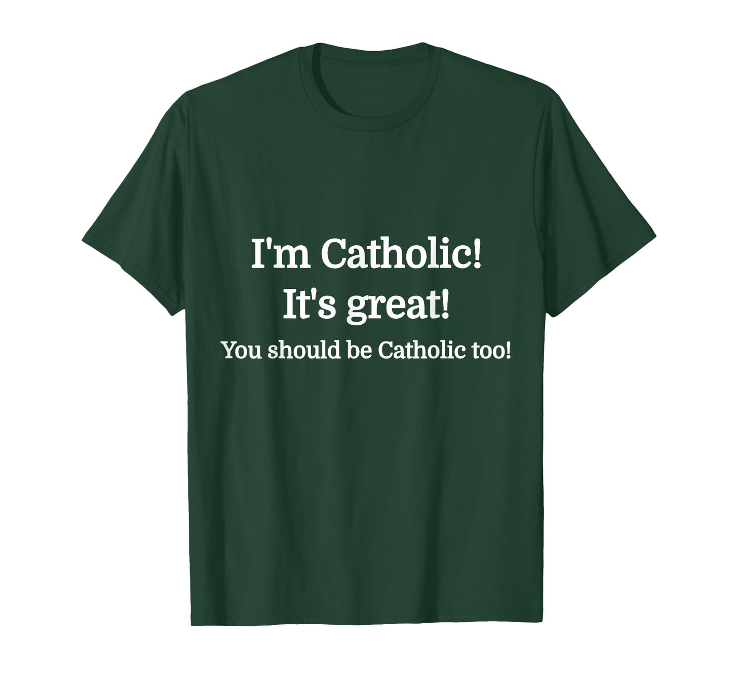 I'm Catholic - It's Great - You should be Catholic T-Shirt T-Shirt