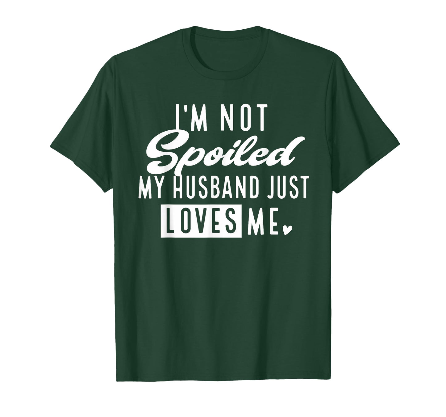 I'm Not Spoiled My Husband Just Loves Me Funny Wife T-Shirt