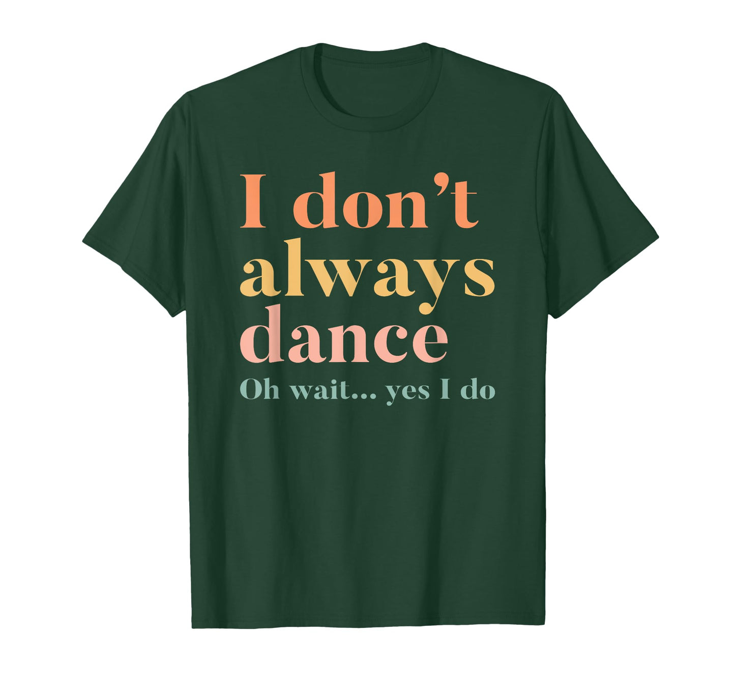 I Don't Always Dance Oh Wait Yes I Do T-Shirt