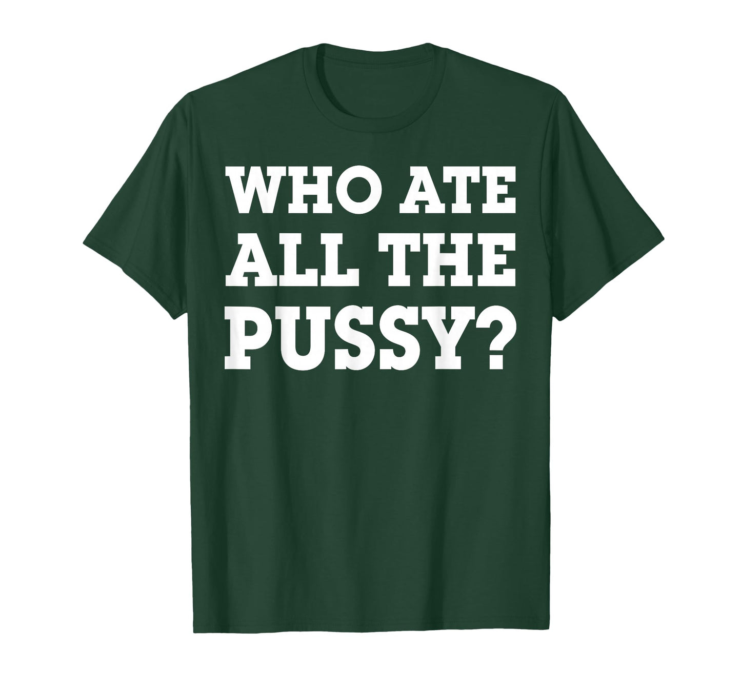 Who Ate All The Pussy T-Shirt