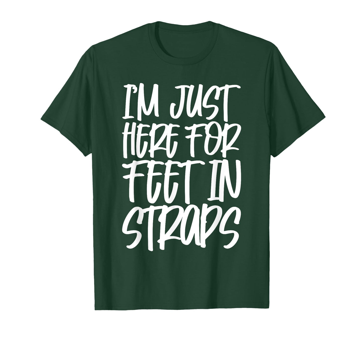 I'm Just Here For Feet In Straps T-Shirt