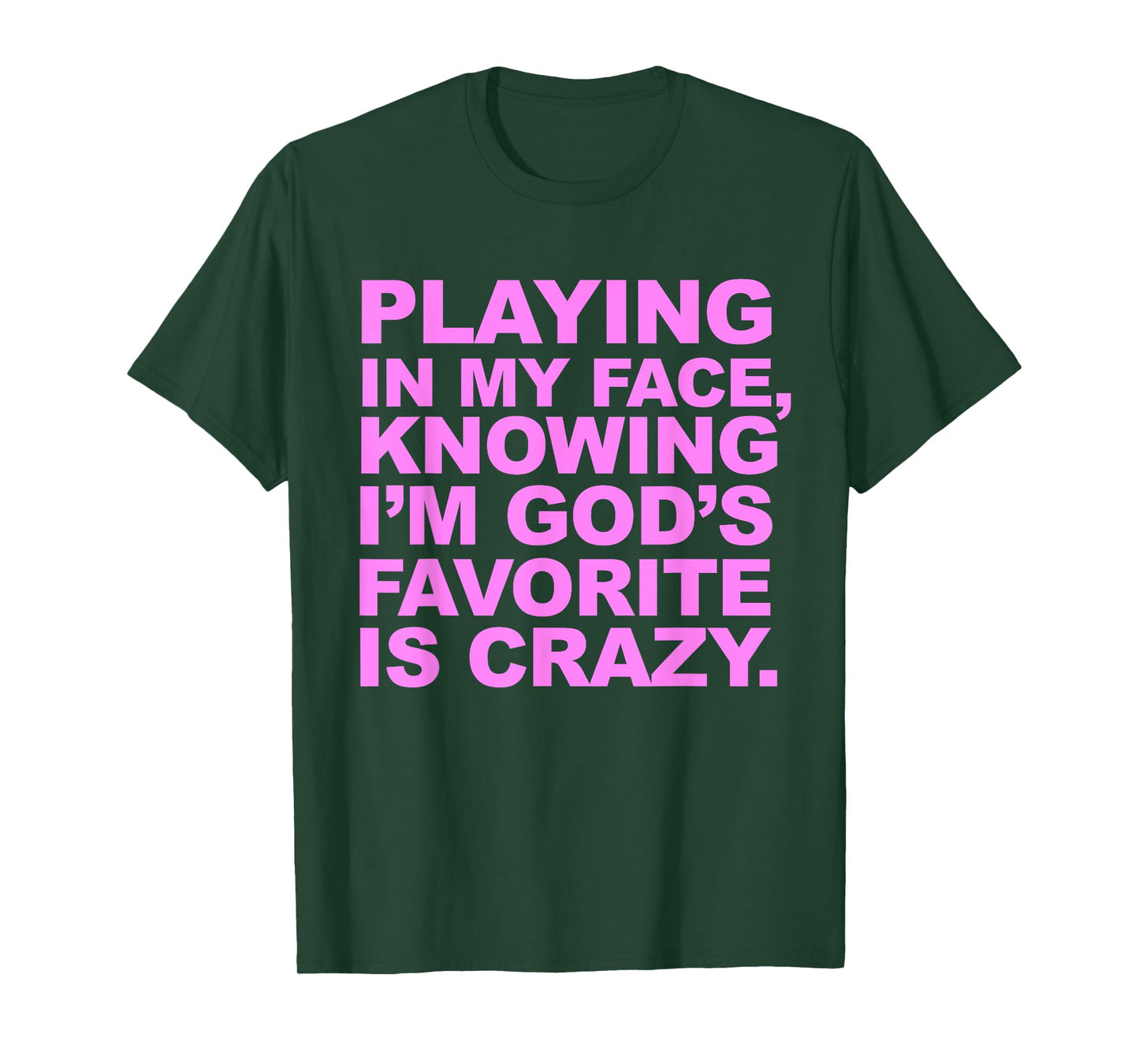 Playing In My Face Knowing I'm God's Favorite Is Crazy T-Shirt