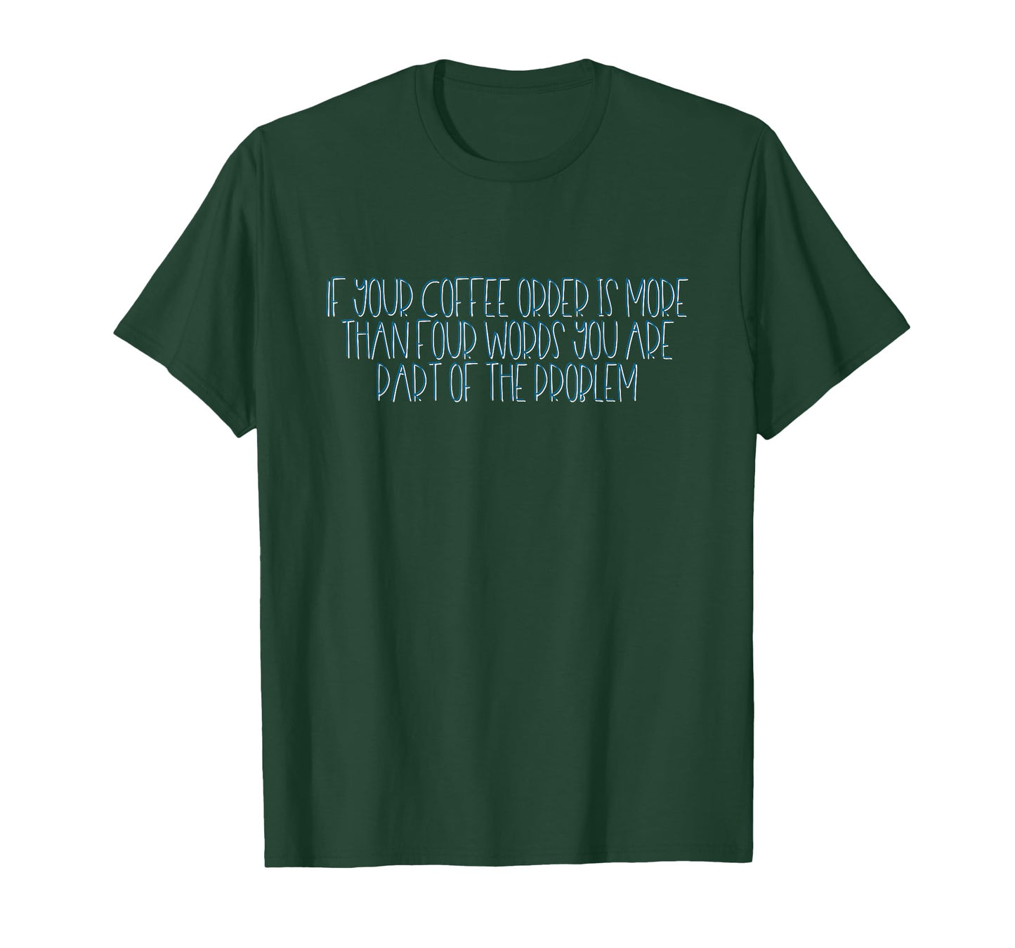 If Your Coffee Order Is More Than Four Words You Are Problem T-Shirt