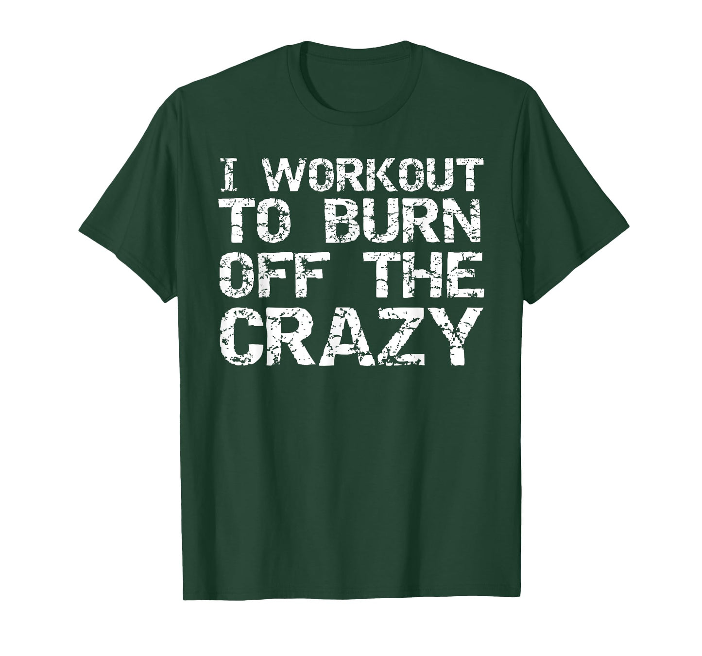 I Workout to Burn off the Crazy Shirt Funny Workout T-Shirt T-Shirt