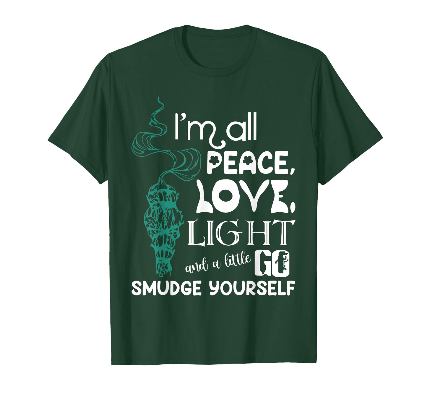 I'm All Peace Love Light And A Little Go Smudge Yourself T-Shirt