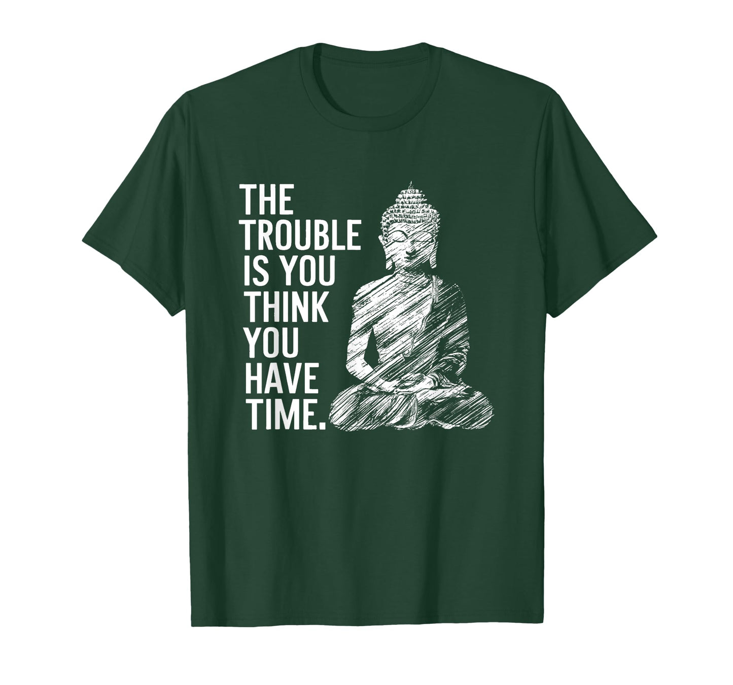 The Trouble is You Think You Have Time Funny Buddha Quote T-Shirt