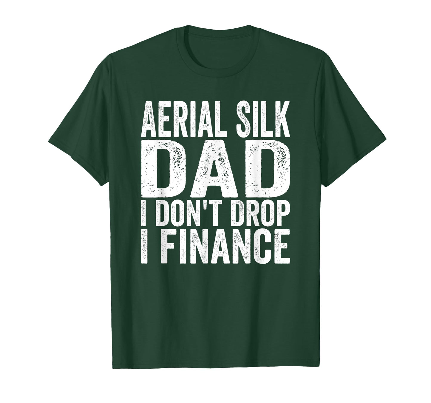 Mens Aerialist I don't Drop I Finance Aerial Silk Dad T-Shirt