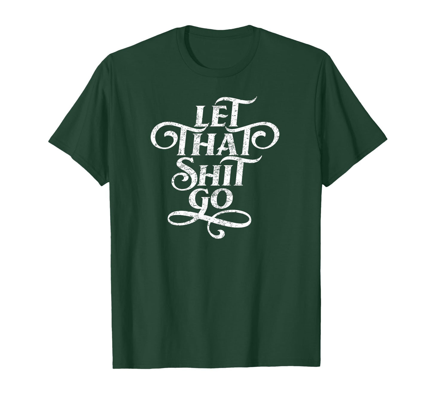 Let That Shit Go T Shirt Funny Inspirational Quote T-Shirt