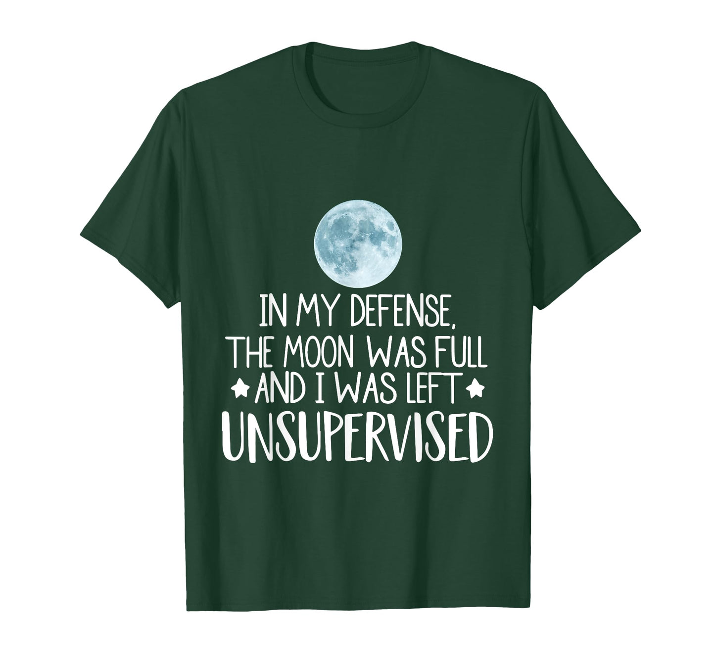 In My Defense The Moon Was Full And I Was Left Unsupervised T-Shirt