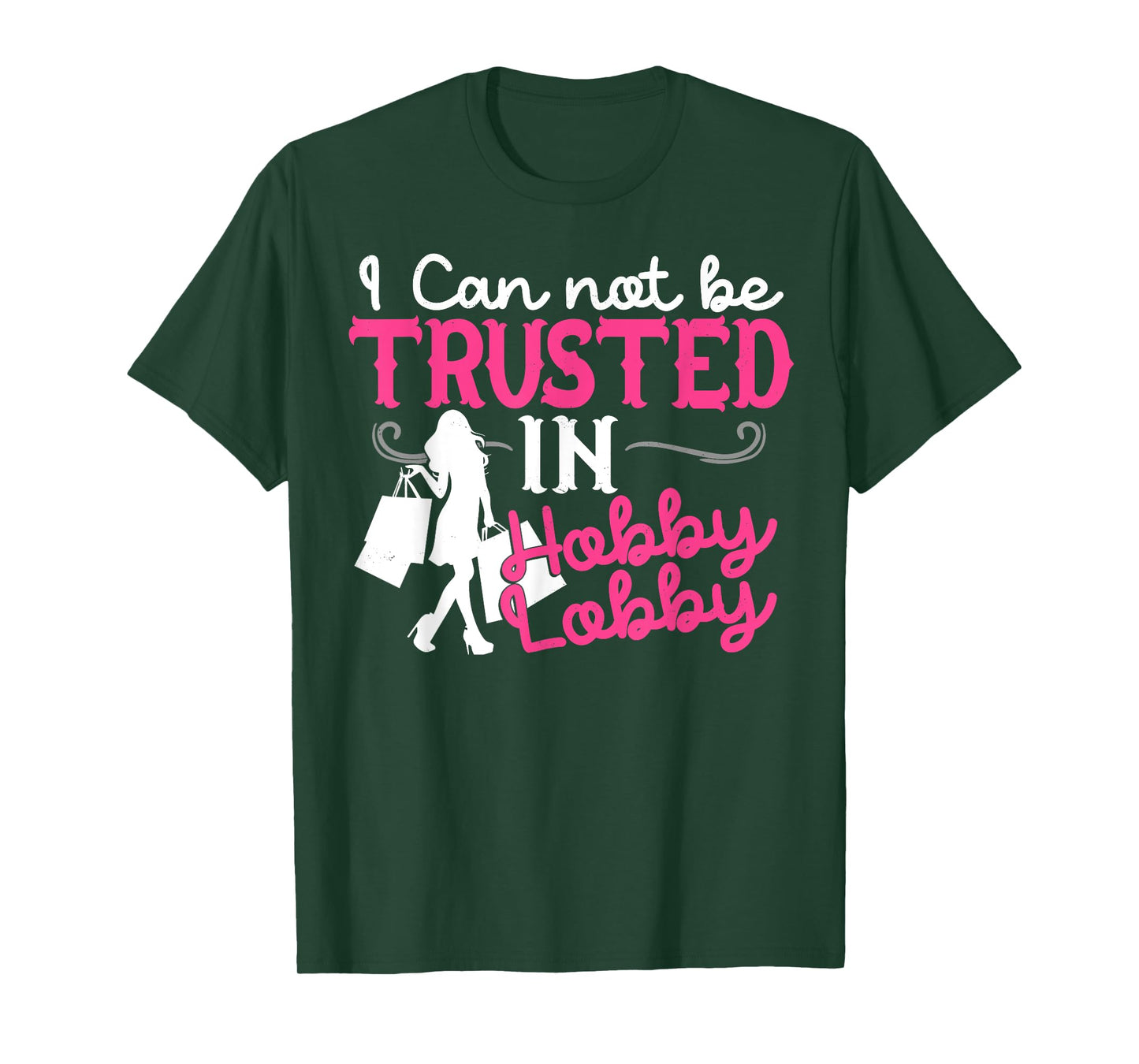 I Cannot Be Trusted In Hobby Lobby Funny Gift T-Shirt