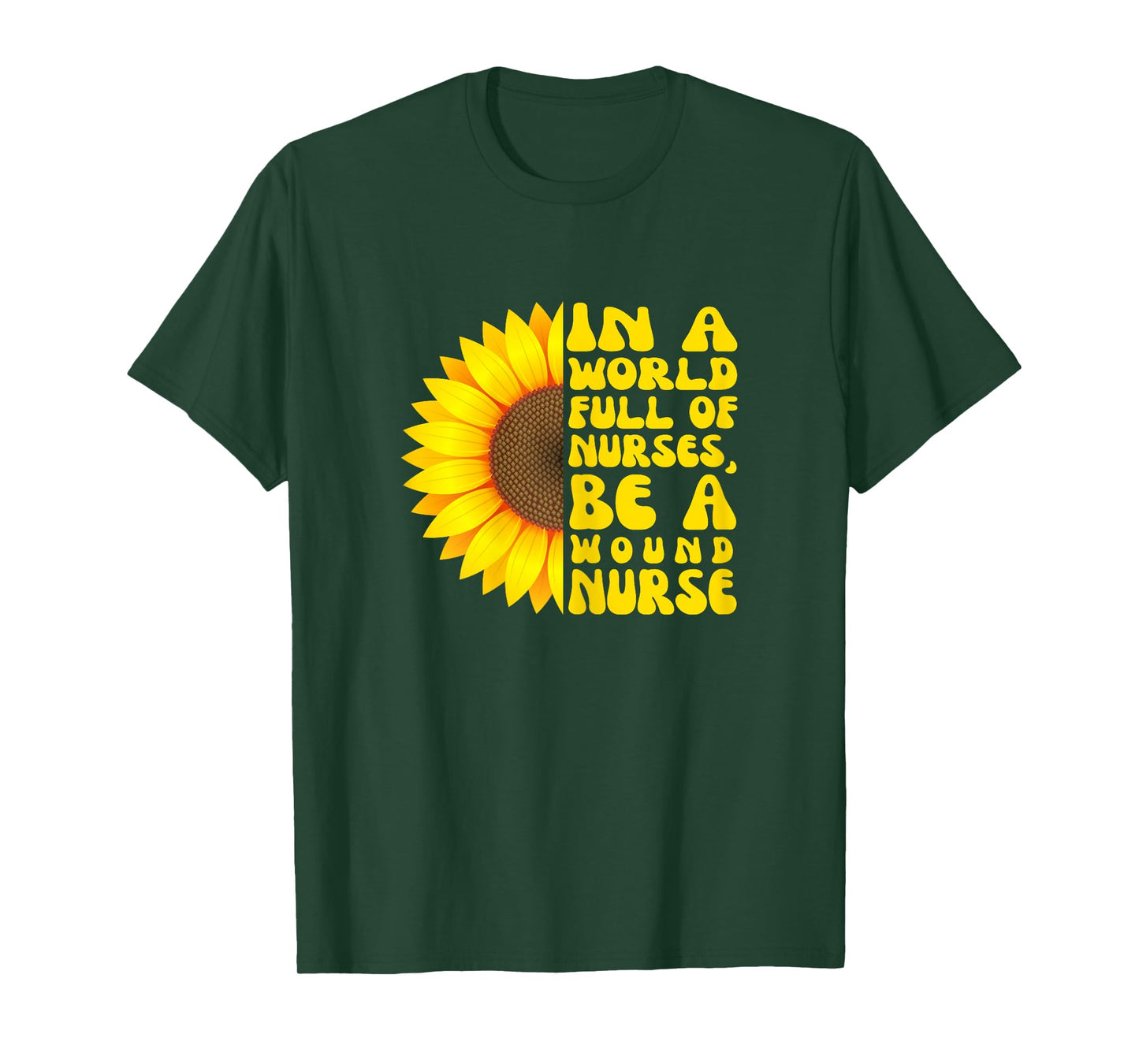 In a World Full of Nurses, Women Wound Nurse Sunflower T-Shirt
