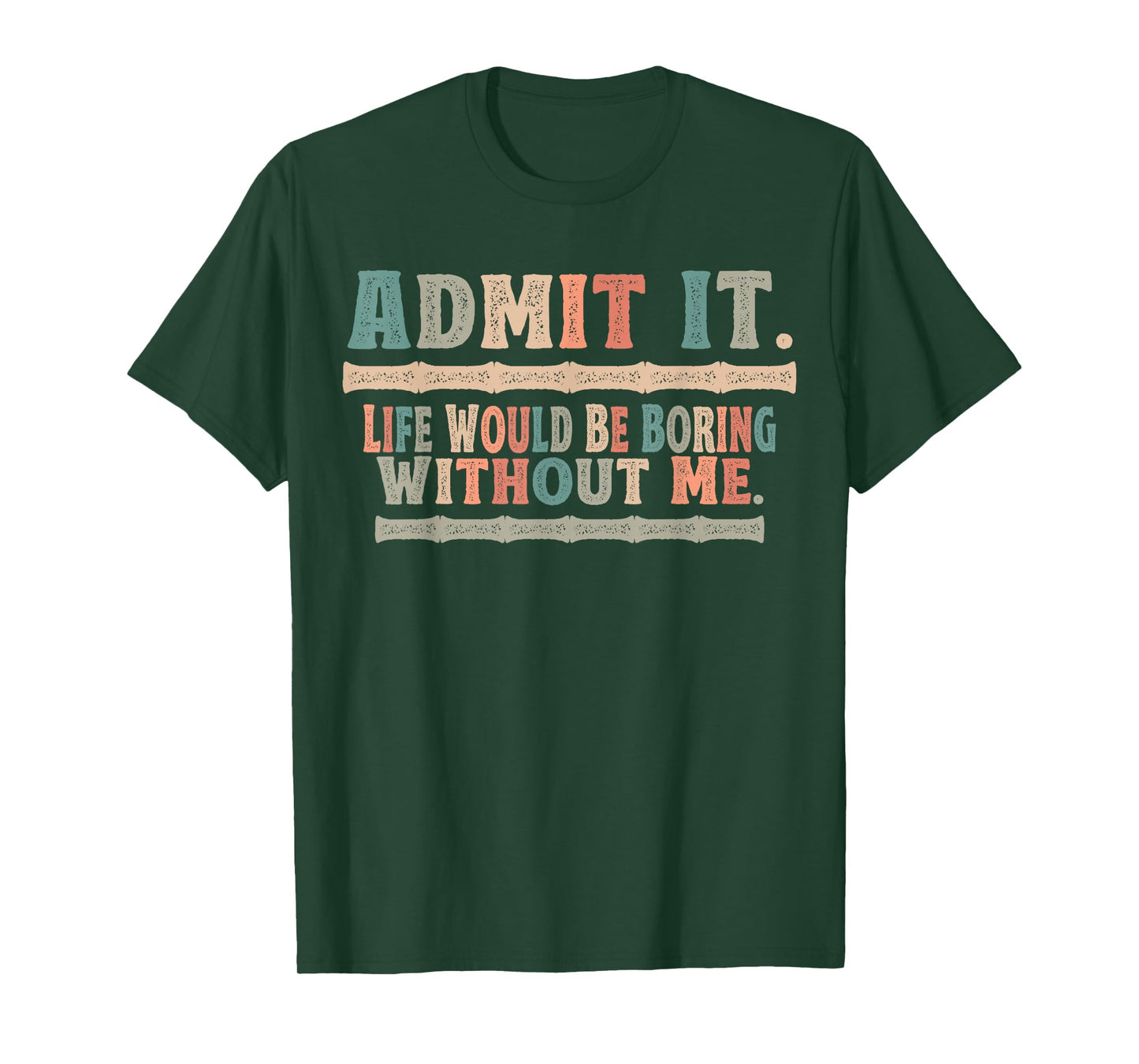 Admit It Life Would Be Boring Without Me Funny Sayings T-Shirt