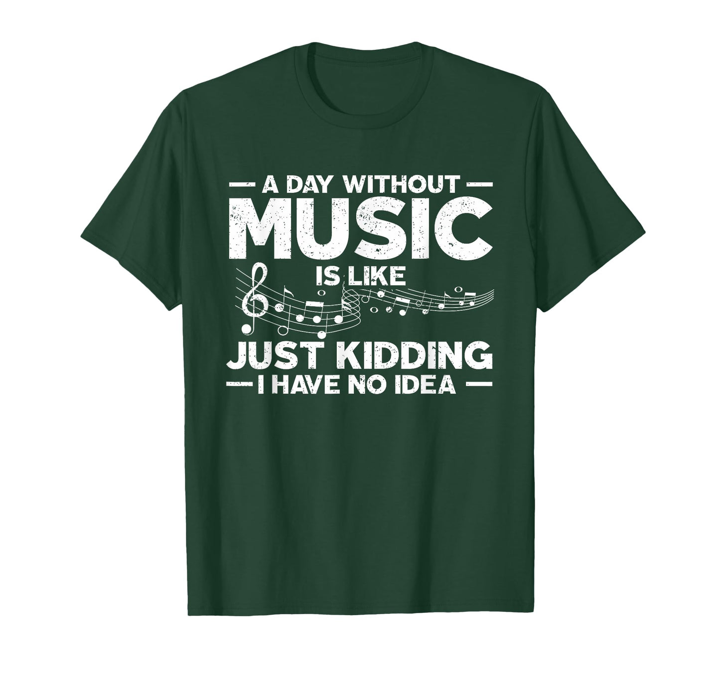 A Day Without Music Is Like Just Kidding I Have No Idea T-Shirt