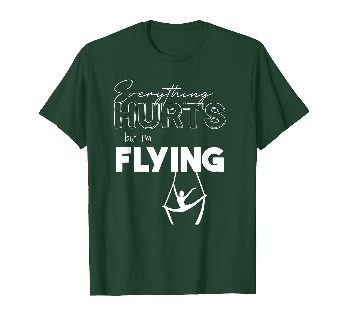 Everything Hurts But Iβm Flying Aerial Lyra, Silks, Hoop T-Shirt