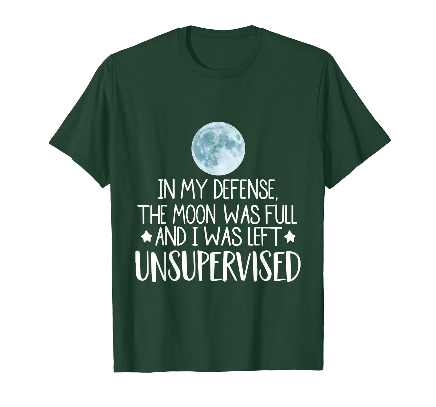 In My Defense The Moon Was Full And I Was Left Unsupervised T-Shirt