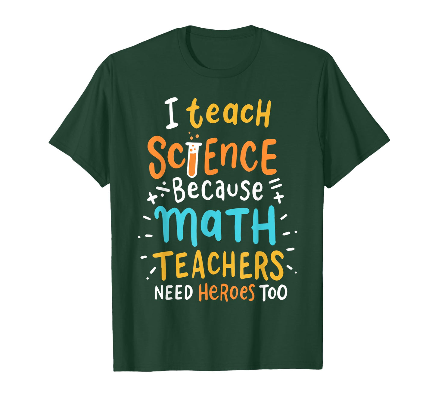 I Teach Science Because Math Teachers Need Heroes Too Men Women T-Shirt