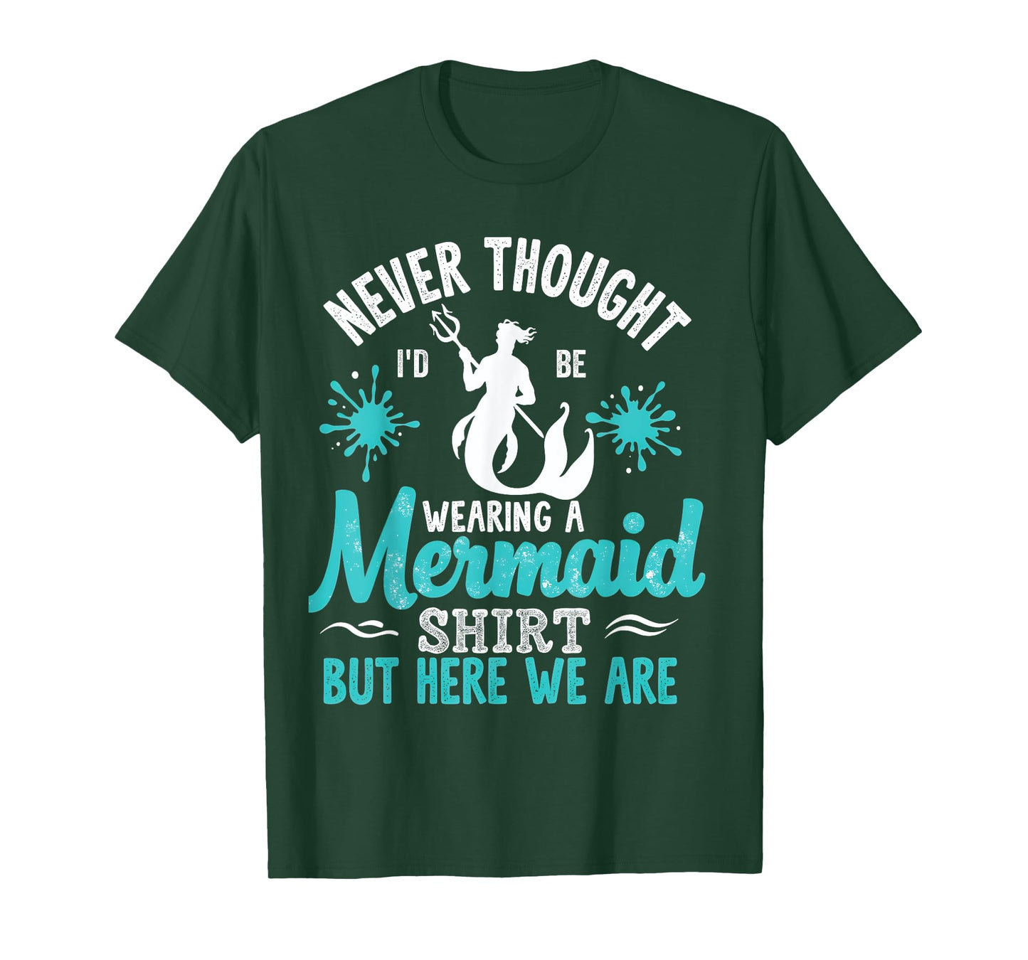 Never Thought I'd Be Wearing a Mermaid Mens Funny Dad T-Shirt