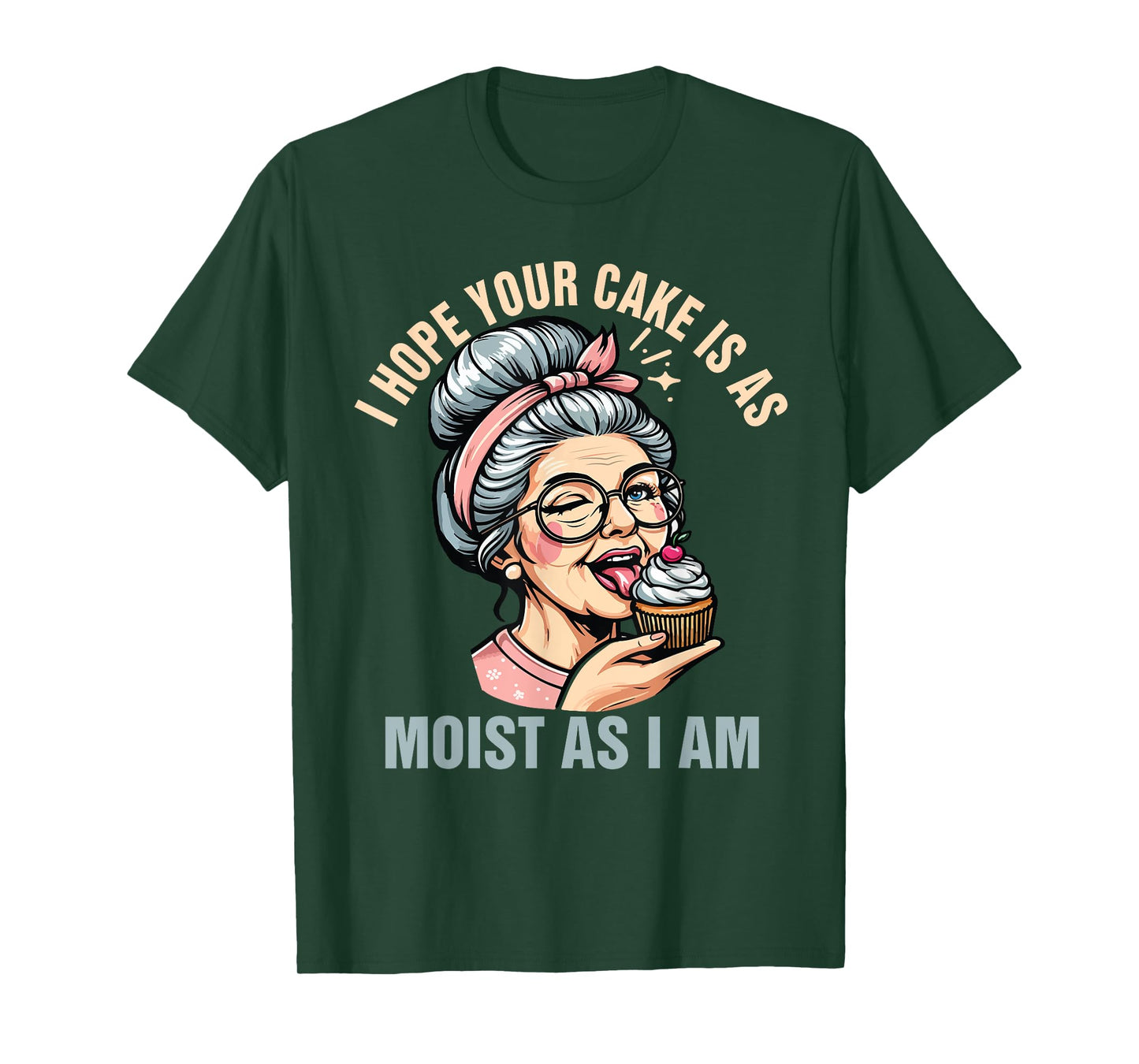 Sarcasm Humor Funny I Hope Your Cake Is As Moist As I'm T-Shirt