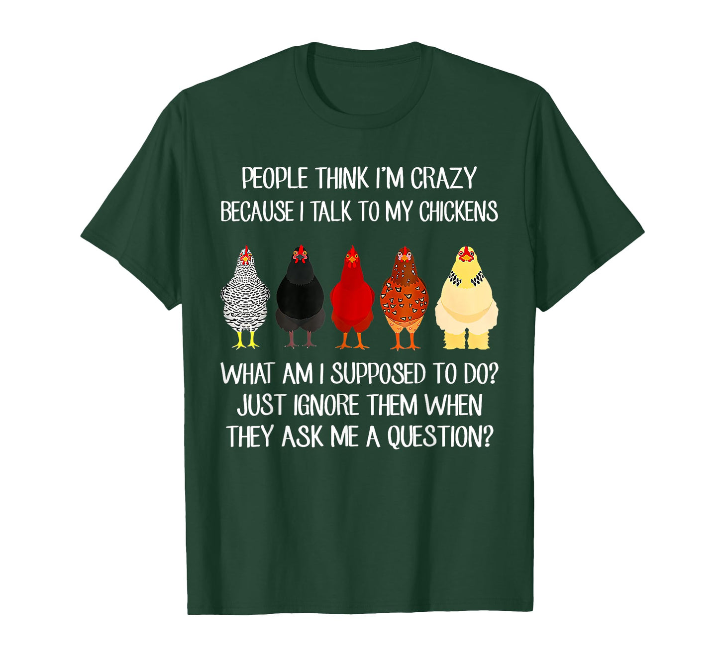 People Think I'm Crazy Because I Talk To My Chickens T-Shirt