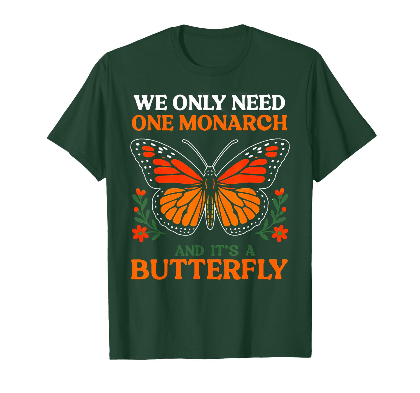We Only Need One Monarch And It's A Butterfly T-Shirt
