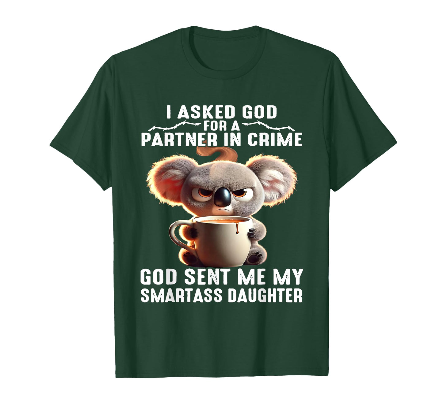 I Asked God Partner In Crime He Sent Me My Smartass Daughter T-Shirt